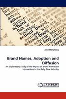 Brand Names, Adoption and Diffusion: An Exploratory Study of the Impact of Brand Names on Innovations in the Baby Care Industry 3844305661 Book Cover