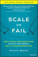 Scale or Fail: How to Build Your Dream Team, Explode Your Growth, and Let Your Business Soar 1119461014 Book Cover