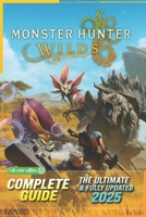 Monster Hunter Wilds The Ultimate Complete Guide & 100% Walkthrough (Newly Updated): Master Every Hunt, Monster, Weapon Build, Secrets, and Endgame Strategies B0FSXHHQ2G Book Cover