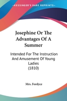 Josephine Or The Advantages Of A Summer: Intended For The Instruction And Amusement Of Young Ladies 0548694222 Book Cover