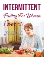 Intermittent Fasting for Women Over 50: A Guide that Explains the Pros and Cons of Intermittent Fasting 1794788794 Book Cover