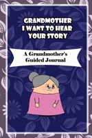 Grandmother, I Want to Hear Your Story: A Grandmother's Guided Journal to Share Her Life and Her Love: grandma memories journal 1660756529 Book Cover
