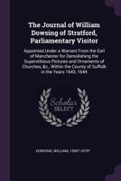 The Journal Of William Dowsing Of Stratford: Parliamentary Visitor Appointed Under A Warrant From The Earl Of Manchester 1170586392 Book Cover