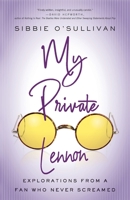 My Private Lennon: Explorations from a Fan Who Never Screamed 0814255663 Book Cover