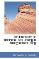 The Literature of American Local History: A Bibliographical Essay 0548466734 Book Cover
