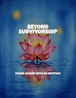 Beyond Survivorship: Facing Cancer With An Attitude B0FP9GMRBB Book Cover