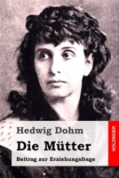 Die Mütter: Beitrag zur Erziehungsfrage (German Edition) 3743735237 Book Cover