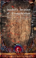 Jezebel's Invasion of Evangelicalism: An Examination of the Evidence and Intentions of the "Jezebel Spirit" (Demonic, Goetic and Necromantic Origins) 177356515X Book Cover