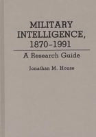 Military Intelligence, 1870-1991: A Research Guide 0313274037 Book Cover