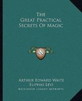 The Great Practical Secrets Of Magic 1425304044 Book Cover