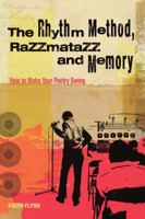 The Rhythm Method, Razzamatazz, and Memory: How to Make Your Poetry Swing 1941209998 Book Cover