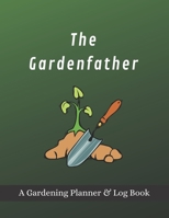 The Gardenfather: A Gardening Planner & Log Book: Perfect Must Have Gift For All Gardeners Enthusiasts (Monthly Planner, Budget Tracker, Record Plants) 1692173367 Book Cover