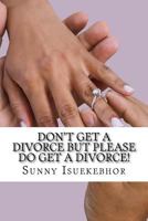 Don't Get A Divorce But Please Do Get A Divorce! 1983756032 Book Cover