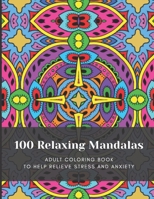 100 Relaxing Mandalas: Adult Coloring Book to Help Relieve Stress and Anxiety B08TY8D775 Book Cover