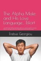 The Alpha Male and His Love Language... Effort: Learn the key to finding and locking down your perfect partner, everlasting affection and appreciation (and keeping your balls drained) forever B0DRB8FS6T Book Cover