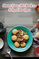 Smart Eats: 102 Back to School Recipes B0CFWY4X8M Book Cover