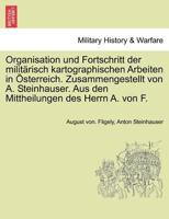 Organisation und Fortschritt der militärisch kartographischen Arbeiten in Österreich. Zusammengestellt von A. Steinhauser. Aus den Mittheilungen des Herrn A. von F. 1241390525 Book Cover