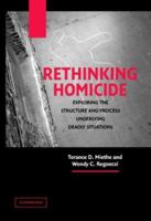 Rethinking Homicide: Exploring the Structure and Process Underlying Deadly Situations (Cambridge Studies in Criminology) 0415413532 Book Cover