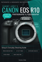 Sammy Addy’s Canon EOS R10 Guide to Smart Photography & Videography (Photography & Videography Master Series) B0GXJTBHRB Book Cover