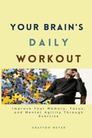 Your Brain's Daily Workout: Improve Your Memory, Focus, and Mental Agility Through Exercise B0CSYR19ZZ Book Cover