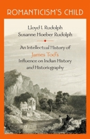 Romanticism's Child: An Intellectual History of James Tod's Influence on Indian History and Historiography 0199465894 Book Cover