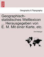Geographisch-statistisches Weltlexicon ... Herausgegeben von E. M. Mit einer Karte, etc. 1241347344 Book Cover