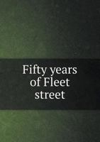 Fifty Years of Fleet Street; Being the Life and Recollections of Sir John R. Robinson 1163629979 Book Cover
