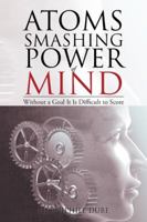 Atoms Smashing Power of Mind: Without a Goal It Is Difficult to Score 1482825775 Book Cover