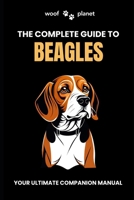 The Complete Guide to Beagles: Your Ultimate Companion Manual B0CRPY63RG Book Cover