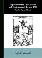 Depictions of the Three Orders and Estates Around the Year 1500: Triplex Status Mundi 1527569349 Book Cover