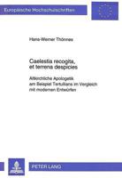Caelestia Recogita, Et Terrena Despicies: Altkirchliche Apologetik Am Beispiel Tertullians Im Vergleich Mit Modernen Entwuerfen 3631462972 Book Cover