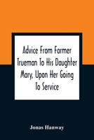 Advice From Farmer Trueman to his Daughter Mary, Upon her Going to Service; in a Series of Discourses, Designed to Promote the Welfare and True Interest of Servants, With Reflections of no Less Import 9354360440 Book Cover