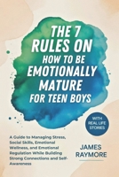 The 7 Rules On How To Be Emotionally Mature For Teen Boys: A Guide to Managing Stress, Social Skills, Emotional Wellness, and Emotional Regulation While Building Strong Connections and Self-Awareness B0GH6BXRW1 Book Cover