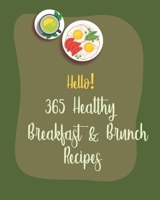 Hello! 365 Healthy Breakfast & Brunch Recipes: Best Healthy Breakfast & Brunch Cookbook Ever For Beginners [Book 1] B085RVQ5PL Book Cover