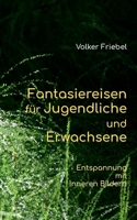 Fantasiereisen für Jugendliche und Erwachsene: Entspannung mit Inneren Bildern 3756859541 Book Cover