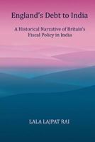 England's Debt to India; A Historical Narrative of Britain's Fiscal Policy in India 1975874838 Book Cover