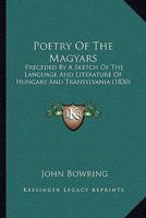 Poetry of the Magyars: Preceded by a Sketch of the Language and Literature of Hungary and Transylvania 1164938908 Book Cover