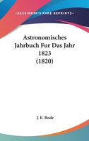 Astronomisches Jahrbuch Fur Das Jahr 1823 (1820) 1104021056 Book Cover