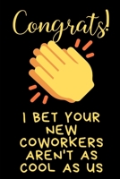 Congrats! I Bet Your New Coworkers Aren't As Cool As Us: Coworker Leaving Farewell Goodbye Journal, Funny Going Away Gift for Colleague or is ... Show them how much you will miss him or her. 1676890793 Book Cover