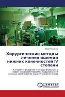 Khirurgicheskie metody lecheniya ishemii nizhnikh konechnostey IV stepeni: Algoritm okazaniya pomoshchi bol'nym s yazvenno-nekroticheskimi ... ishemicheskogo geneza 3659207543 Book Cover