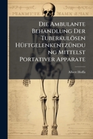 Die Ambulante Behandlung Der Tuberkulosen Huftgelenkentzundung: Mittelst Portativer Apparate (1893) 1147539065 Book Cover