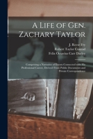 A Life of Gen. Zachary Taylor; Comprising a Narrative of Events Connected with His Professional Career, Derived from Public Documents and Private Correspondence; 1015345409 Book Cover