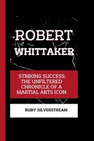 ROBERT WHITTAKER: Striking Success: The Unfiltered Chronicle of a Martial Arts Icon B0CWG83TJ1 Book Cover