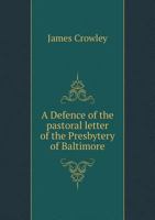 A Defence of the pastoral letter of the Presbytery of Baltimore 0530773899 Book Cover