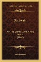Sir Ewain: Or The Giant's Cave, A Holy Moral 0526695986 Book Cover