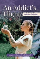 An Addict's Flight: Addiction Everlasting 164111892X Book Cover