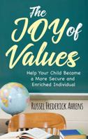 The JOY of VALUES: Help Your Child Become a More Secure and Enriched Individual 1478789956 Book Cover