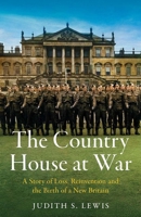 The Country House at War: A Story of Loss, Reinvention and the Birth of a New Britain 0300290136 Book Cover