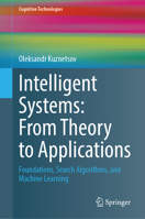 Intelligent Systems: From Theory to Applications: Foundations, Search Algorithms, and Machine Learning (Cognitive Technologies) 3032000432 Book Cover