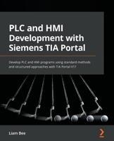 PLC and HMI Development with Siemens TIA Portal: Develop PLC and HMI programs using standard methods and structured approaches with TIA Portal V17 1801817227 Book Cover